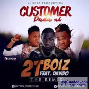 2T Boiz - Customer Dada Ni (Remix) Ft. Seriki, Small Doctor & Davido